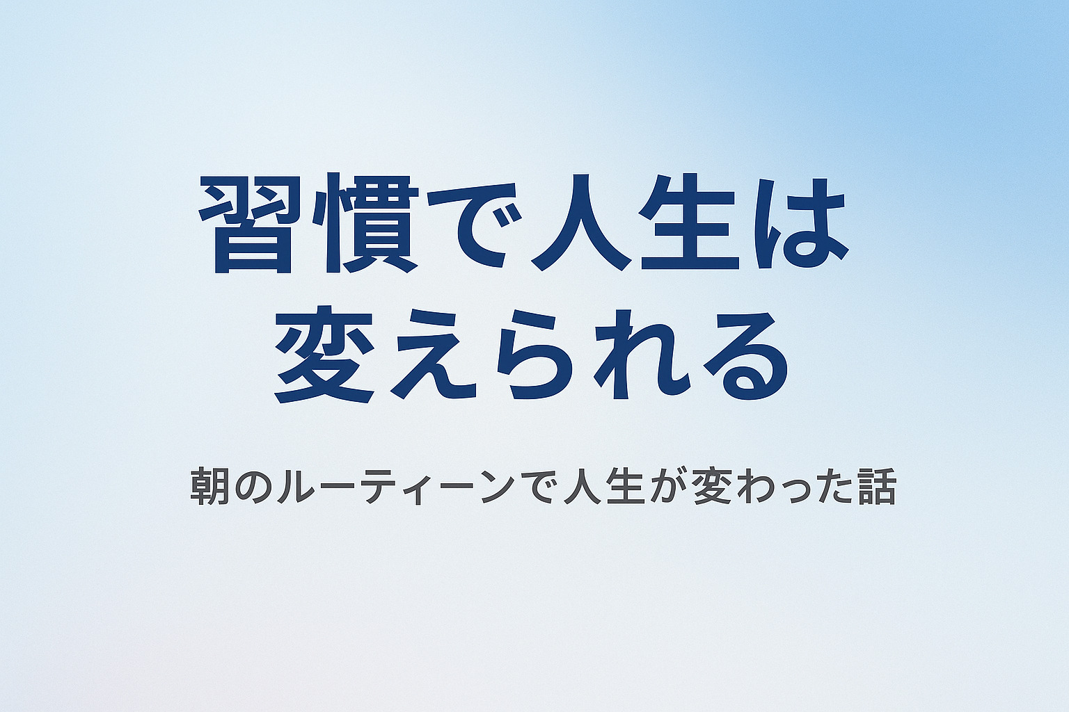 習慣で人生は変えられる。